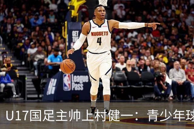 U17国足主帅上村健一：青少年球员培养需要五环并重